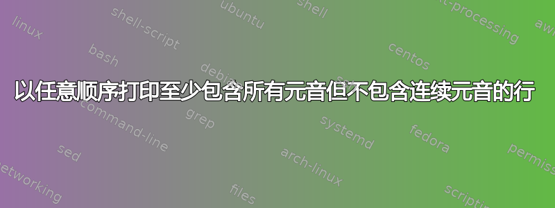 以任意顺序打印至少包含所有元音但不包含连续元音的行