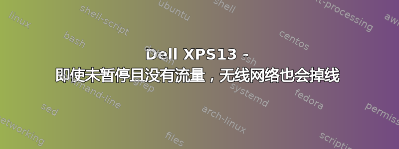 Dell XPS13 - 即使未暂停且没有流量，无线网络也会掉线