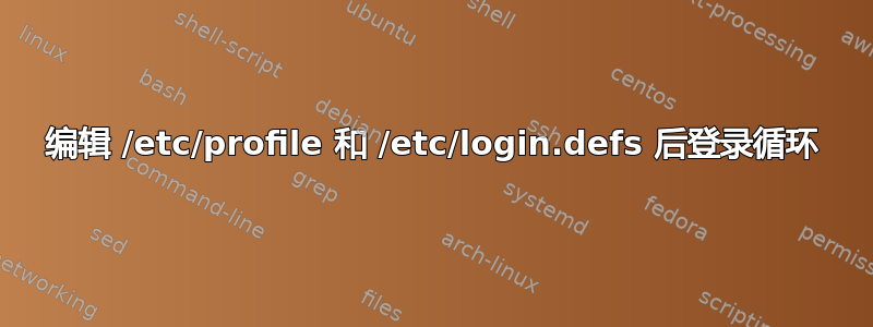 编辑 /etc/profile 和 /etc/login.defs 后登录循环