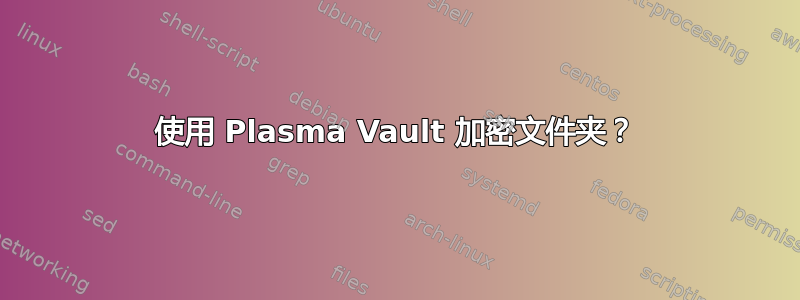 使用 Plasma Vault 加密文件夹？