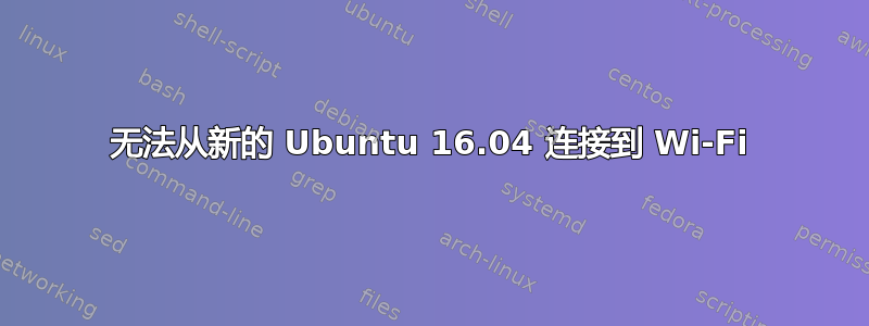 无法从新的 Ubuntu 16.04 连接到 Wi-Fi