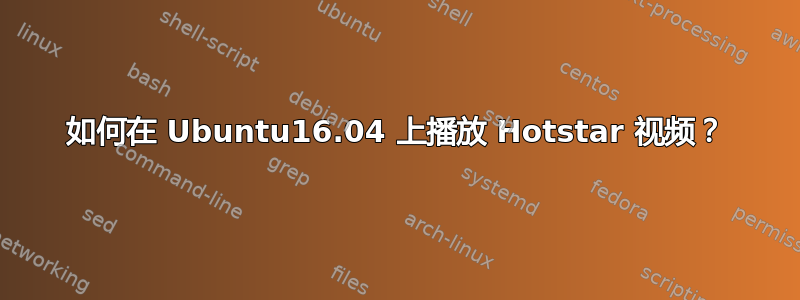 如何在 Ubuntu16.04 上播放 Hotstar 视频？