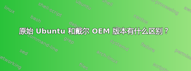 原始 Ubuntu 和戴尔 OEM 版本有什么区别？