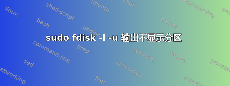 sudo fdisk -l -u 输出不显示分区