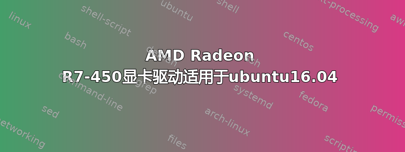 AMD Radeon R7-450显卡驱动适用于ubuntu16.04