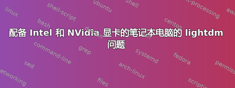 配备 Intel 和 NVidia 显卡的笔记本电脑的 lightdm 问题