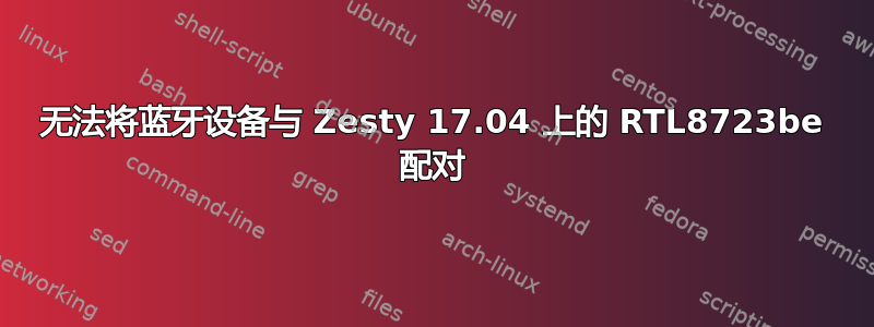 无法将蓝牙设备与 Zesty 17.04 上的 RTL8723be 配对