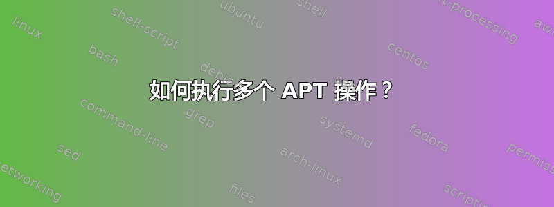 如何执行多个 APT 操作？