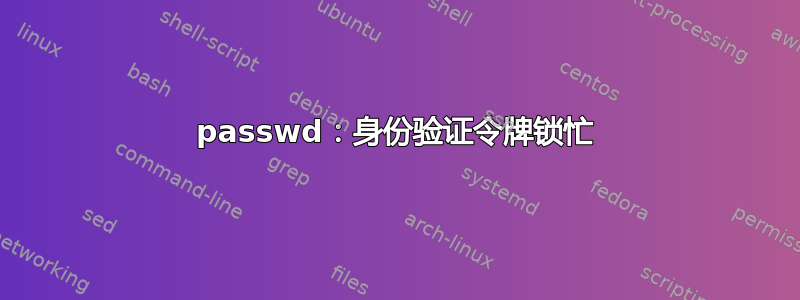 passwd：身份验证令牌锁忙