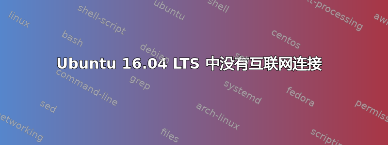 Ubuntu 16.04 LTS 中没有互联网连接 