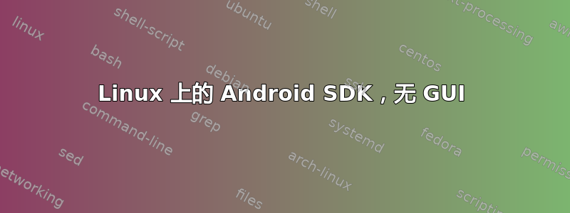 Linux 上的 Android SDK，无 GUI