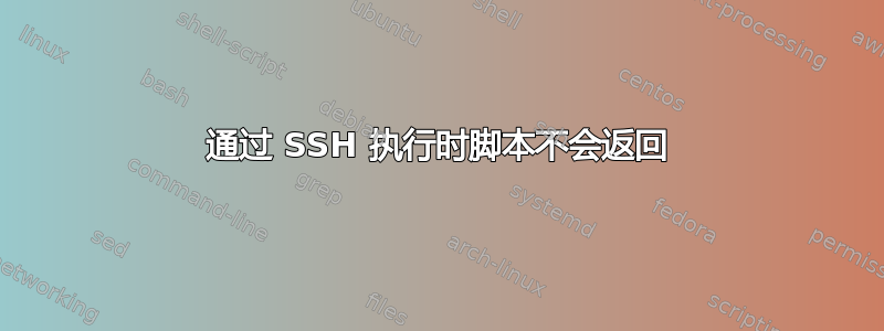 通过 SSH 执行时脚本不会返回