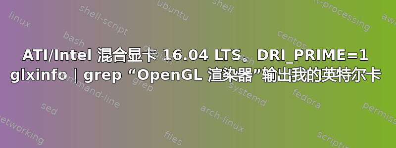 ATI/Intel 混合显卡 16.04 LTS。DRI_PRIME=1 glxinfo | grep “OpenGL 渲染器”输出我的英特尔卡