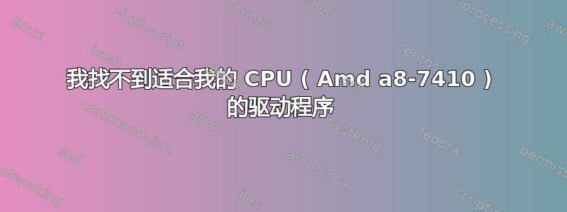 我找不到适合我的 CPU ( Amd a8-7410 ) 的驱动程序