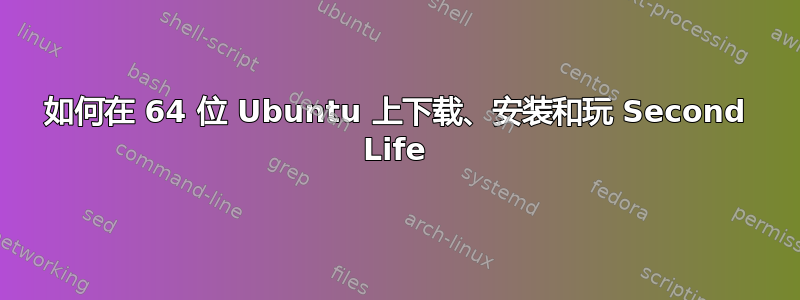 如何在 64 位 Ubuntu 上下载、安装和玩 Second Life