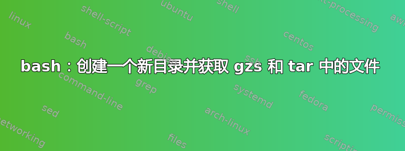 bash：创建一个新目录并获取 gzs 和 tar 中的文件