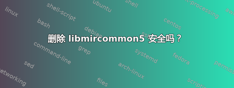 删除 libmircommon5 安全吗？