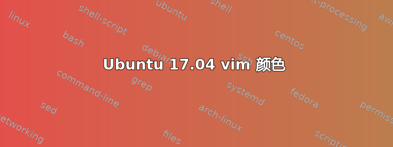 Ubuntu 17.04 vim 颜色