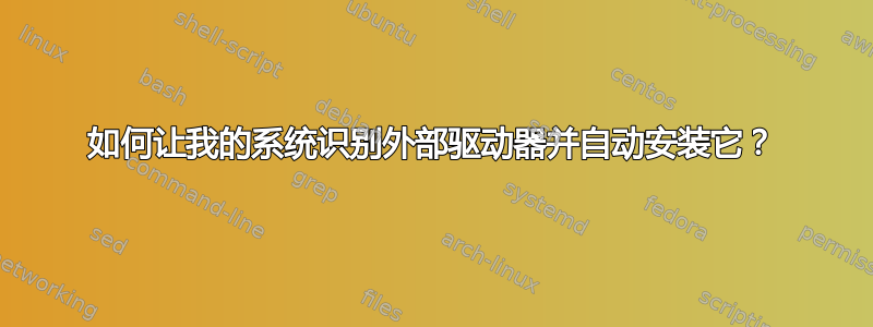 如何让我的系统识别外部驱动器并自动安装它？