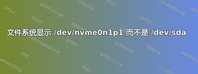 文件系统显示 /dev/nvme0n1p1 而不是 /dev/sda 