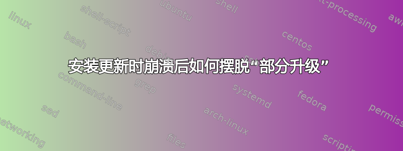 安装更新时崩溃后如何摆脱“部分升级”