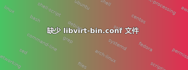 缺少 libvirt-bin.conf 文件