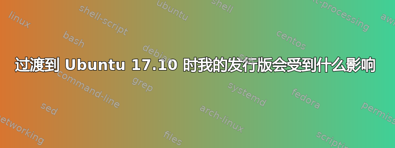 过渡到 Ubuntu 17.10 时我的发行版会受到什么影响