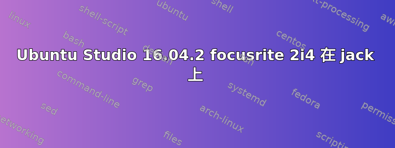 Ubuntu Studio 16.04.2 focusrite 2i4 在 jack 上