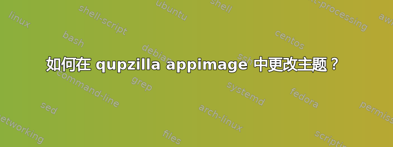 如何在 qupzilla appimage 中更改主题？