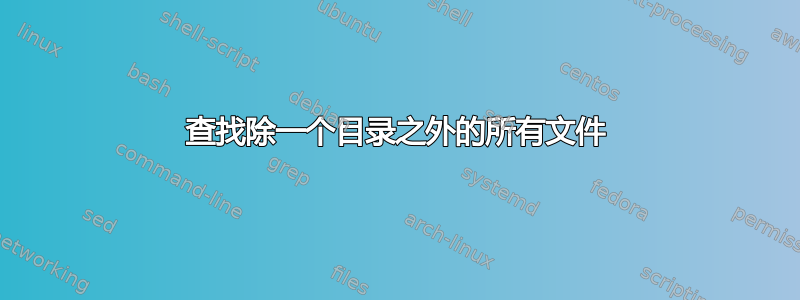 查找除一个目录之外的所有文件