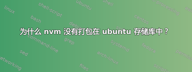 为什么 nvm 没有打包在 ubuntu 存储库中？