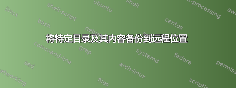 将特定目录及其内容备份到远程位置