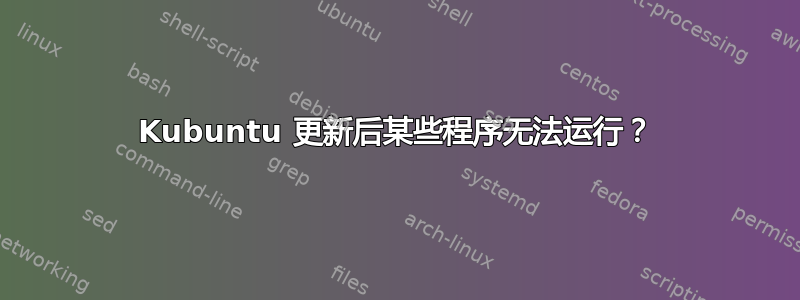 Kubuntu 更新后某些程序无法运行？