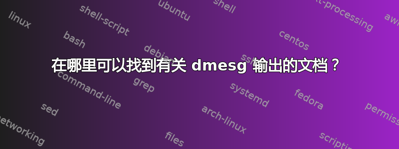 在哪里可以找到有关 dmesg 输出的文档？