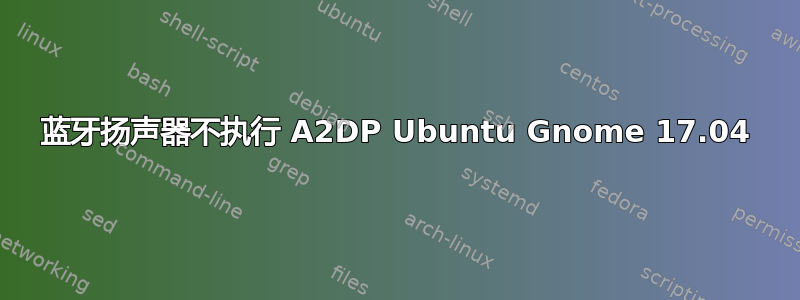 蓝牙扬声器不执行 A2DP Ubuntu Gnome 17.04