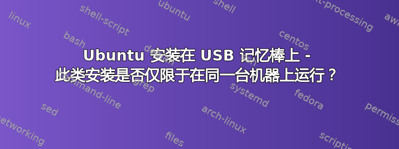 Ubuntu 安装在 USB 记忆棒上 - 此类安装是否仅限于在同一台机器上运行？