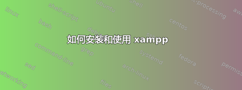 如何安装和使用 xampp 