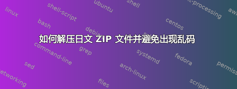 如何解压日文 ZIP 文件并避免出现乱码