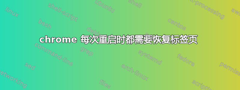 chrome 每次重启时都需要恢复标签页