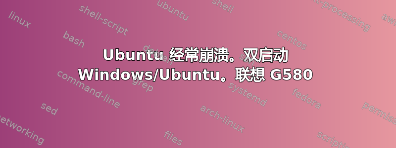 Ubuntu 经常崩溃。双启动 Windows/Ubuntu。联想 G580