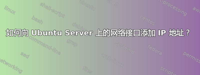 如何向 Ubuntu Server 上的网络接口添加 IP 地址？