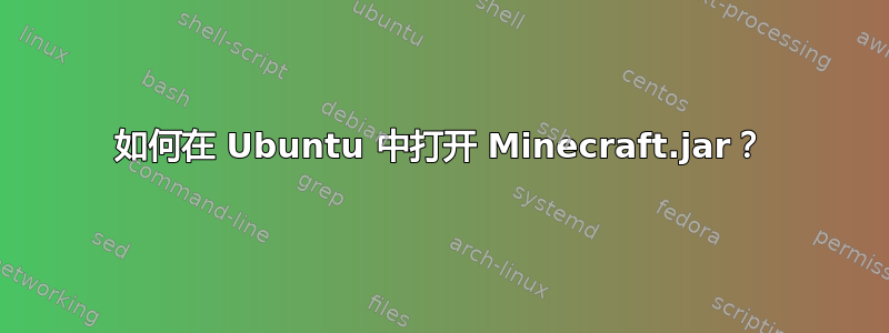 如何在 Ubuntu 中打开 Minecraft.jar？