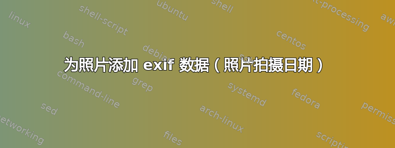 为照片添加 exif 数据（照片拍摄日期）