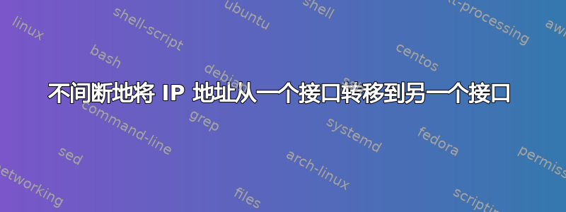 不间断地将 IP 地址从一个接口转移到另一个接口