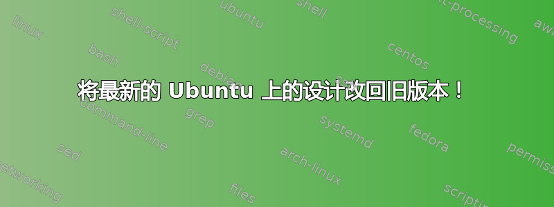 将最新的 Ubuntu 上的设计改回旧版本！