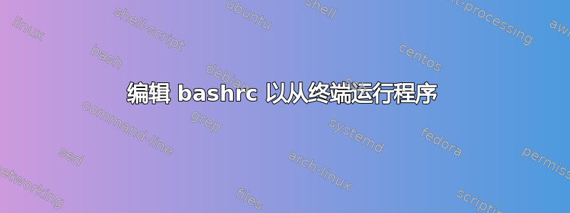 编辑 bashrc 以从终端运行程序