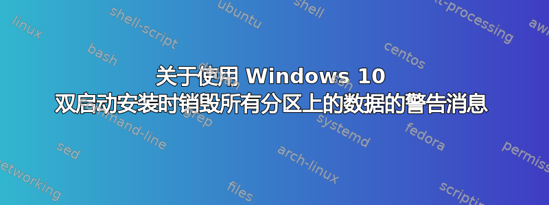 关于使用 Windows 10 双启动安装时销毁所有分区上的数据的警告消息