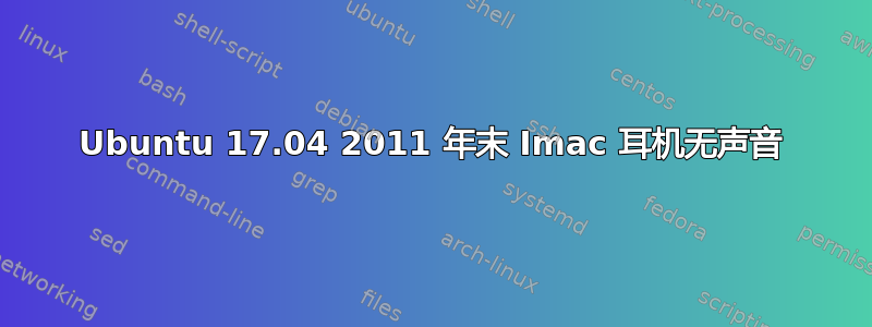 Ubuntu 17.04 2011 年末 Imac 耳机无声音