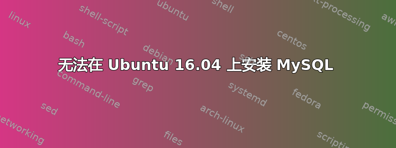 无法在 Ubuntu 16.04 上安装 MySQL