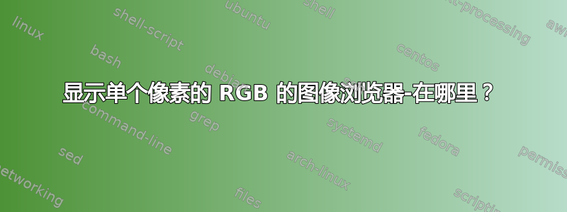 显示单个像素的 RGB 的图像浏览器-在哪里？